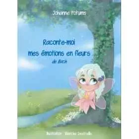 Raconte-moi mes émotions en fleurs de Bach par Johanne Potums Mes Fleurs de BACH 1 - mesfleursdebach.com 