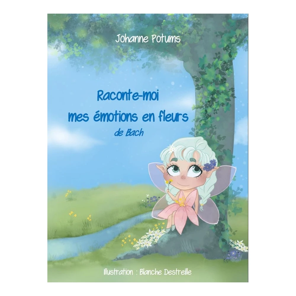 Raconte-moi mes émotions en fleurs de Bach par Johanne Potums Mes Fleurs de BACH 1 - mesfleursdebach.com Raconte-moi mes émotions en fleurs de Bach par Johanne Potums Mes Fleurs de BACH 1 - mesfleursdebach.com