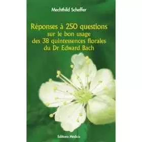 Réponses à 250 Questions sur le bon usage des 38 Quintessences Mes Fleurs de BACH 1 - mesfleursdebach.com 