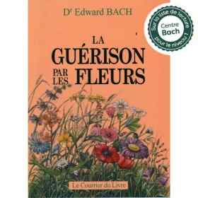 La Guérison par les Fleurs du Dr Edward Bach Mes Fleurs de BACH 1 - mesfleursdebach.com 