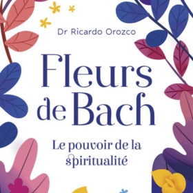 Fleurs de Bach, le pouvoir de la spiritualité - Dr Ricardo Orozco Mes Fleurs de BACH 1 - mesfleursdebach.com 