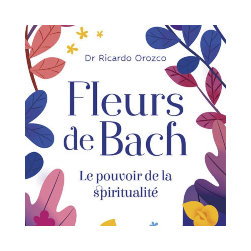 Fleurs de Bach, le pouvoir de la spiritualité - Dr Ricardo Orozco Mes Fleurs de BACH 1 - mesfleursdebach.com Fleurs de Bach, le pouvoir de la spiritualité - Dr Ricardo Orozco Mes Fleurs de BACH 1 - mesfleursdebach.com