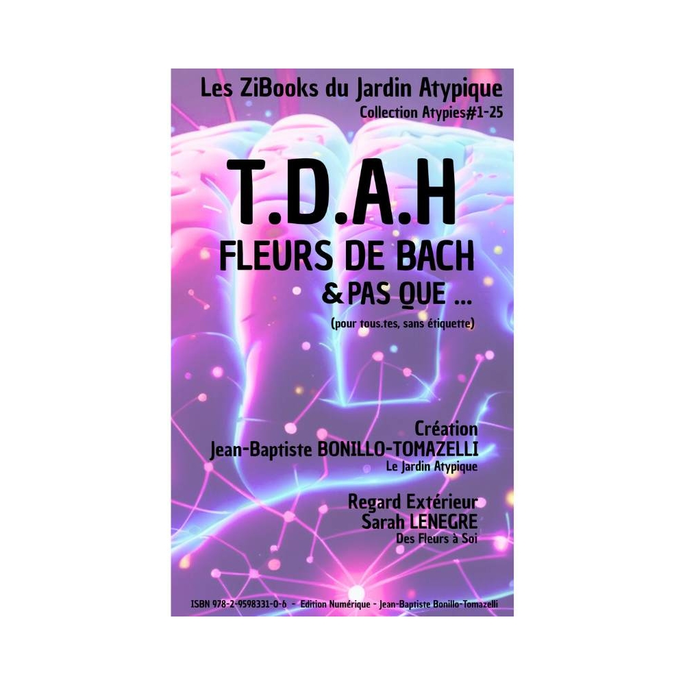 Zi-Book TDAH, fleurs de Bach et pas que... par Jean-Baptiste Bonillo & Sarah Lenègre Mes Fleurs de BACH 1 - mesfleursdebach.com Zi-Book TDAH, fleurs de Bach et pas que... par Jean-Baptiste Bonillo & Sarah Lenègre Mes Fleurs de BACH 1 - mesfleursdebach.com
